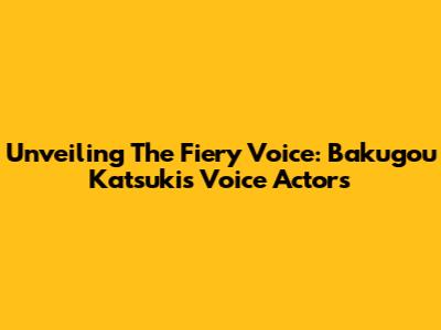Unveiling The Fiery Voice: Bakugou Katsuki's Voice Actors