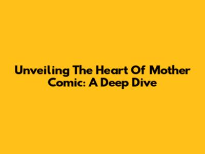 Unveiling The Heart Of 'Mother' Comic: A Deep Dive