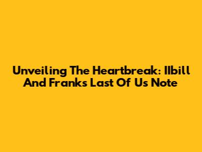 Unveiling The Heartbreak: IIbill And Frank's Last Of Us Note