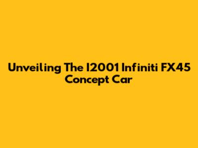 Unveiling The I2001 Infiniti FX45 Concept Car