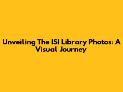 Unveiling The ISI Library Photos: A Visual Journey