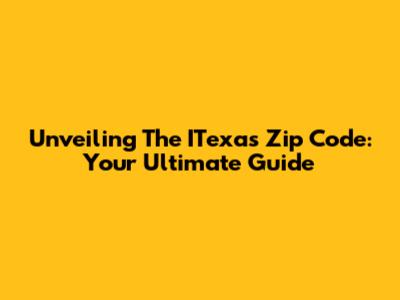 Unveiling The ITexas Zip Code: Your Ultimate Guide