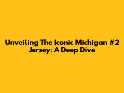 Unveiling The Iconic Michigan #2 Jersey: A Deep Dive