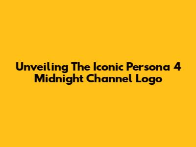 Unveiling The Iconic Persona 4 Midnight Channel Logo