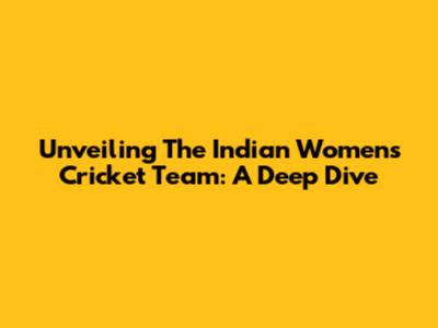Unveiling The Indian Women's Cricket Team: A Deep Dive