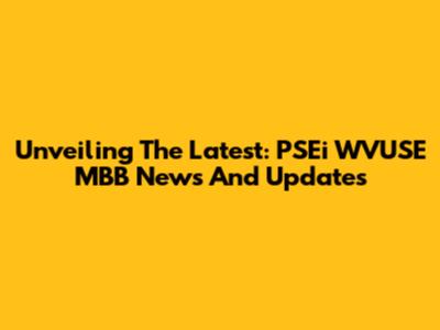 Unveiling The Latest: PSEi WVUSE MBB News And Updates
