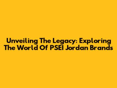 Unveiling The Legacy: Exploring The World Of PSEI Jordan Brands