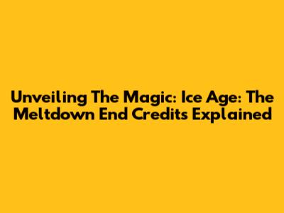 Unveiling The Magic: 'Ice Age: The Meltdown' End Credits Explained
