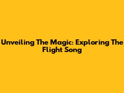 Unveiling The Magic: Exploring The Flight Song