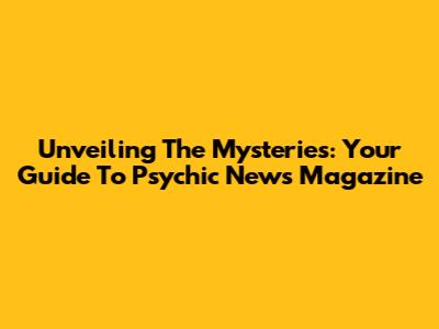 Unveiling The Mysteries: Your Guide To Psychic News Magazine