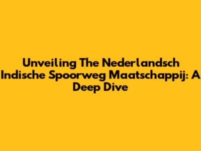Unveiling The Nederlandsch Indische Spoorweg Maatschappij: A Deep Dive
