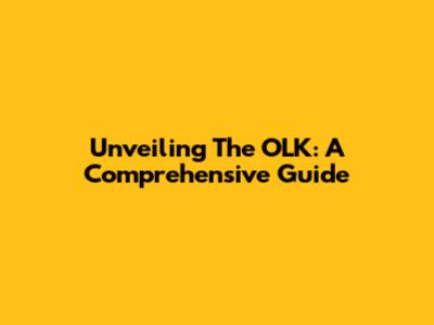Unveiling The OLK: A Comprehensive Guide