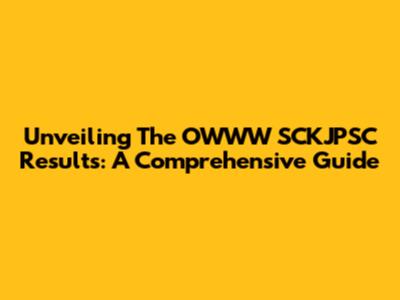 Unveiling The OWWW SCKJPSC Results: A Comprehensive Guide