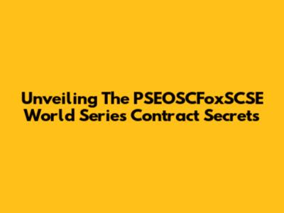 Unveiling The PSEOSCFoxSCSE World Series Contract Secrets