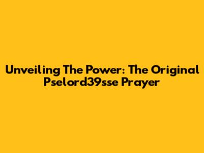 Unveiling The Power: The Original Pselord39sse Prayer