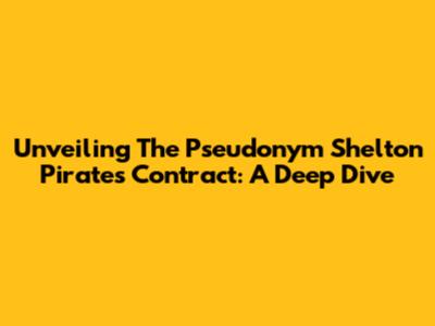 Unveiling The Pseudonym Shelton Pirates Contract: A Deep Dive