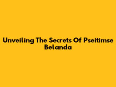 Unveiling The Secrets Of 'Pseitimse Belanda'