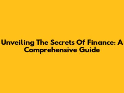 Unveiling The Secrets Of Finance: A Comprehensive Guide