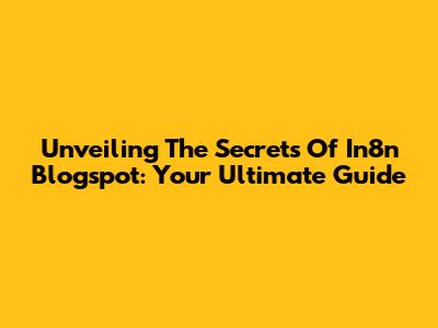 Unveiling The Secrets Of In8n Blogspot: Your Ultimate Guide