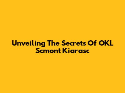 Unveiling The Secrets Of OKL Scmont Kiarasc