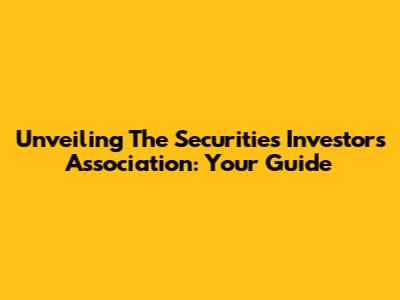 Unveiling The Securities Investors Association: Your Guide