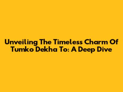 Unveiling The Timeless Charm Of 'Tumko Dekha To': A Deep Dive