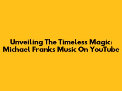 Unveiling The Timeless Magic: Michael Franks' Music On YouTube