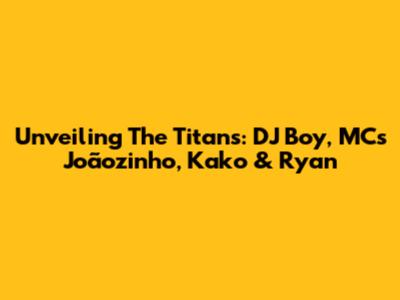 Unveiling The Titans: DJ Boy, MCs Joãozinho, Kako & Ryan