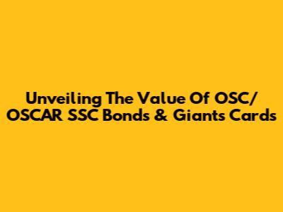 Unveiling The Value Of OSC/OSCAR SSC Bonds & Giants Cards