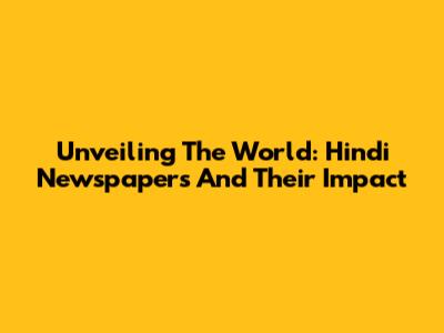 Unveiling The World: Hindi Newspapers And Their Impact
