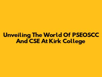 Unveiling The World Of PSEOSCC And CSE At Kirk College