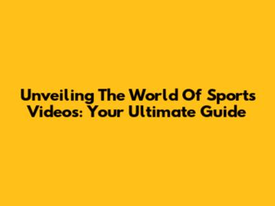 Unveiling The World Of Sports Videos: Your Ultimate Guide