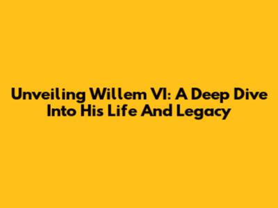 Unveiling Willem VI: A Deep Dive Into His Life And Legacy