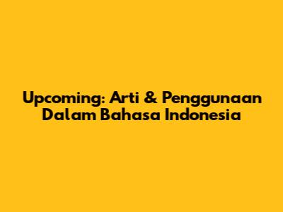 Upcoming: Arti & Penggunaan Dalam Bahasa Indonesia