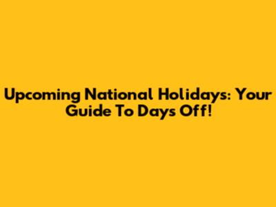 Upcoming National Holidays: Your Guide To Days Off!