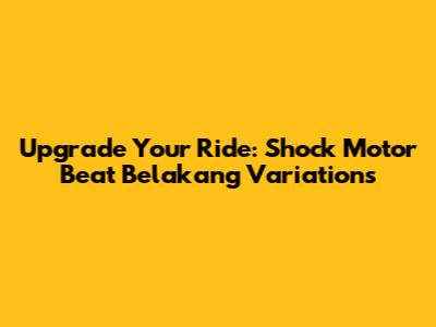 Upgrade Your Ride: Shock Motor Beat Belakang Variations