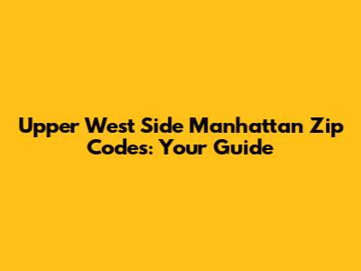 Upper West Side Manhattan Zip Codes: Your Guide