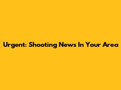 Urgent: Shooting News In Your Area