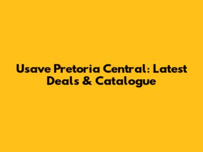 Usave Pretoria Central: Latest Deals & Catalogue