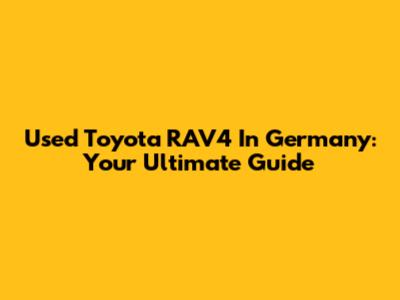 Used Toyota RAV4 In Germany: Your Ultimate Guide