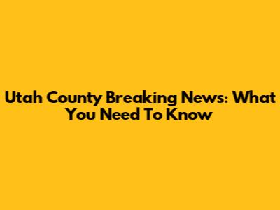 Utah County Breaking News: What You Need To Know