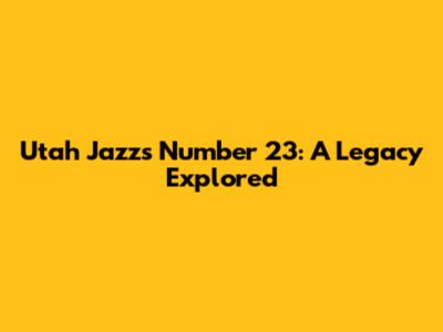 Utah Jazz's Number 23: A Legacy Explored