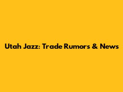 Utah Jazz: Trade Rumors & News