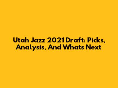 Utah Jazz 2021 Draft: Picks, Analysis, And What's Next