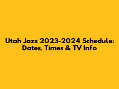 Utah Jazz 2023-2024 Schedule: Dates, Times & TV Info