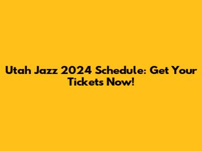 Utah Jazz 2024 Schedule: Get Your Tickets Now!