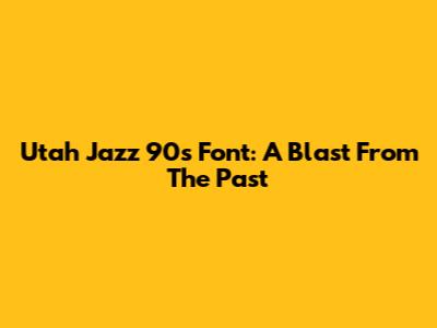 Utah Jazz 90s Font: A Blast From The Past