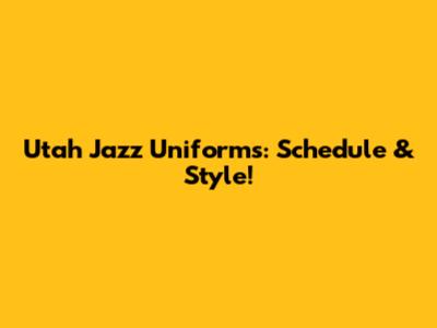 Utah Jazz Uniforms: Schedule & Style!