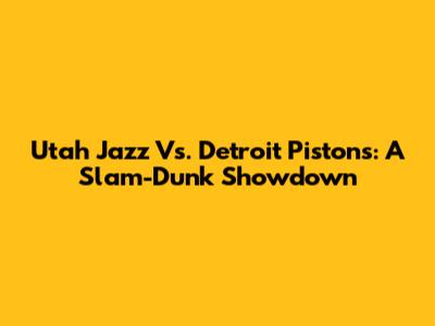 Utah Jazz Vs. Detroit Pistons: A Slam-Dunk Showdown