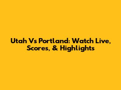 Utah Vs Portland: Watch Live, Scores, & Highlights